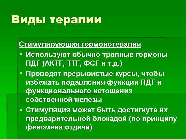 Виды терапии Стимулирующая гормонотерапия § Используют обычно тропные гормоны ПДГ (АКТГ, ТТГ, ФСГ и