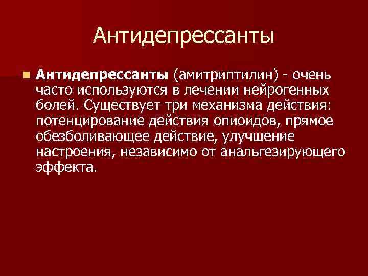 Антидепрессанты n Антидепрессанты (амитриптилин) - очень часто используются в лечении нейрогенных болей. Существует три