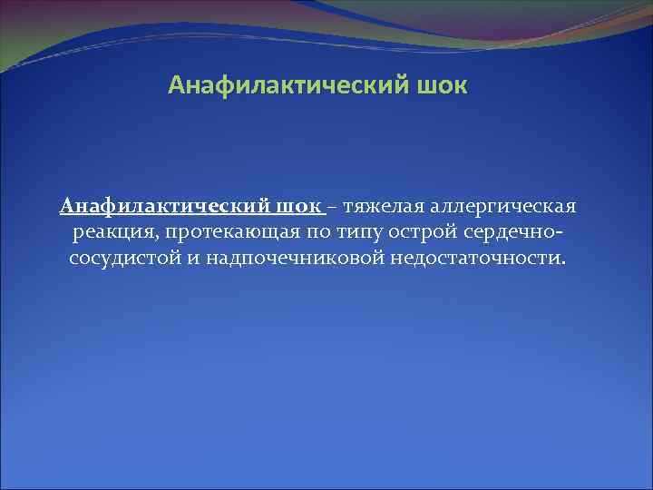 Анафилактический шок – тяжелая аллергическая реакция, протекающая по типу острой сердечнососудистой и надпочечниковой недостаточности.