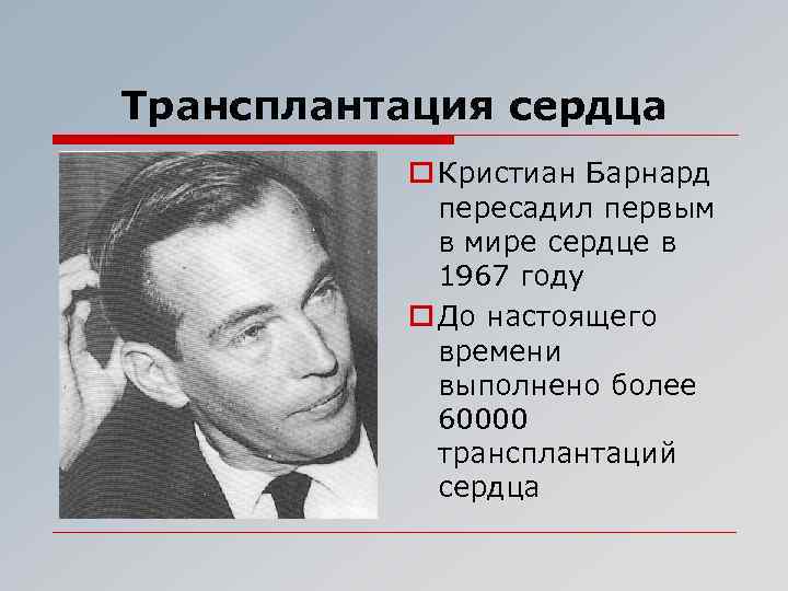 Трансплантация сердца o Кристиан Барнард пересадил первым в мире сердце в 1967 году o