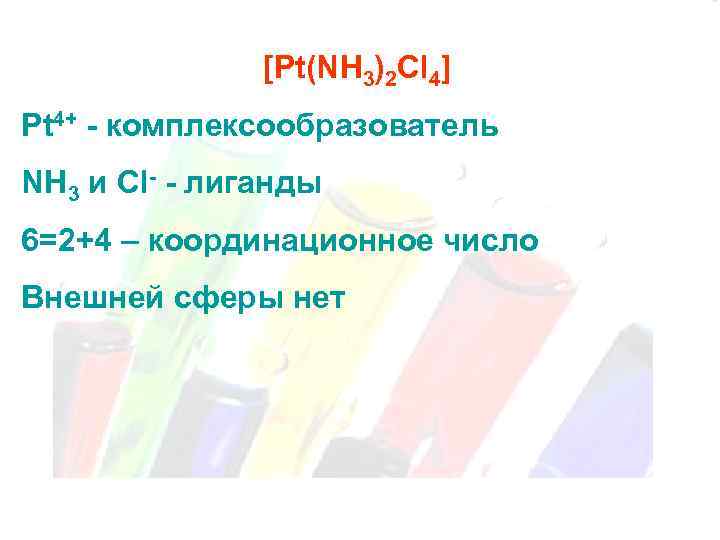 [Pt(NH 3)2 Cl 4] Pt 4+ - комплексообразователь NH 3 и Cl- - лиганды