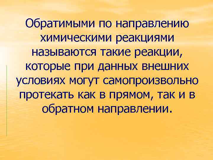 Обратимыми по направлению химическими реакциями называются такие реакции, которые при данных внешних условиях могут