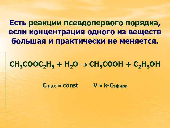 Есть реакции псевдопервого порядка, если концентрация одного из веществ большая и практически не меняется.