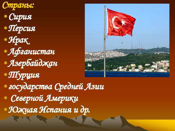 Страны: • Сирия • Персия • Ирак • Афганистан • Азербайджан • Турция •