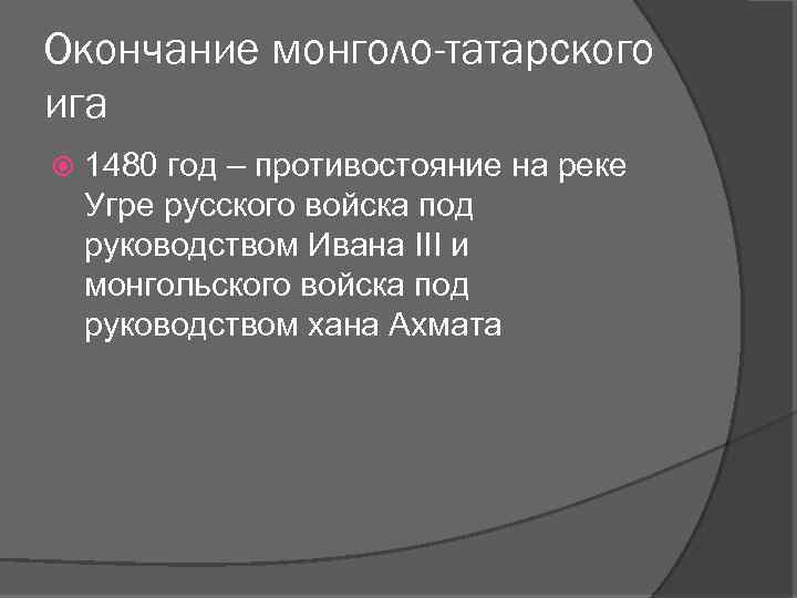 Окончание монголо-татарского ига 1480 год – противостояние на реке Угре русского войска под руководством