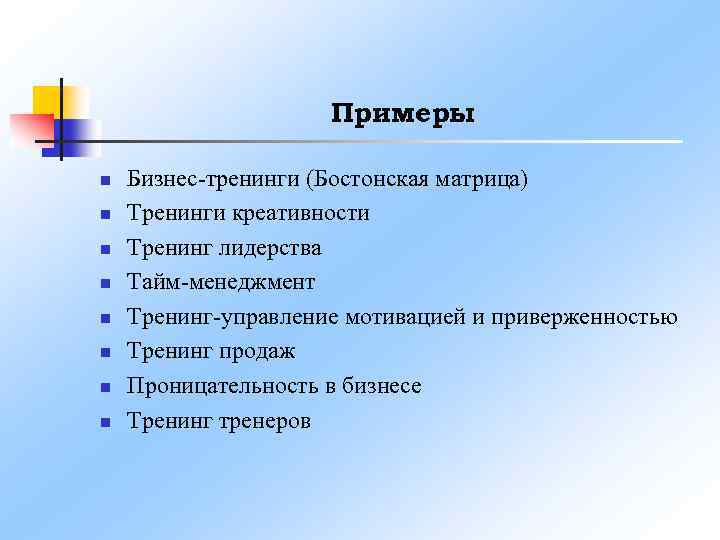 Примеры n n n n Бизнес-тренинги (Бостонская матрица) Тренинги креативности Тренинг лидерства Тайм-менеджмент Тренинг-управление