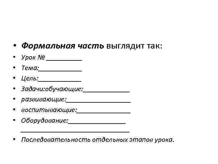  • Формальная часть выглядит так: Урок № _____ Тема: ______ Цель: ______ Задачи: