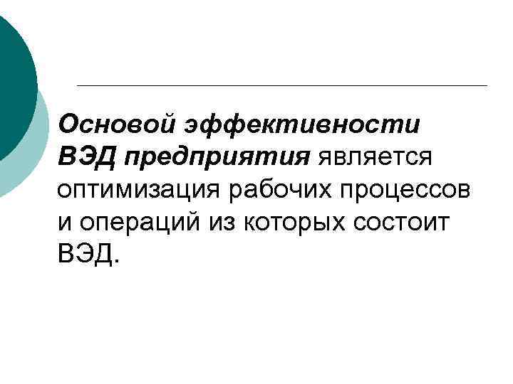 Основой эффективности ВЭД предприятия является оптимизация рабочих процессов и операций из которых состоит ВЭД.