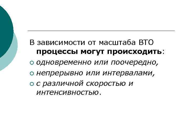 В зависимости от масштаба ВТО процессы могут происходить: ¡ одновременно или поочередно, ¡ непрерывно