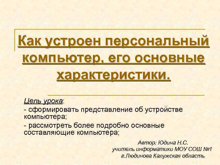 Как устроен персональный компьютер, его основные характеристики. Цель урока: - сформировать представление об устройстве