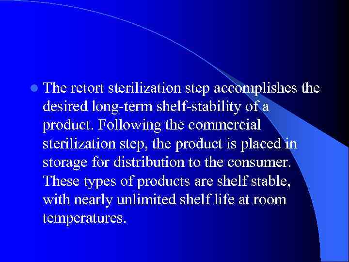 l The retort sterilization step accomplishes the desired long-term shelf-stability of a product. Following