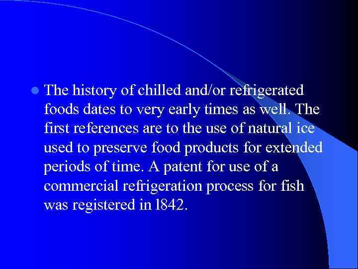 l The history of chilled and/or refrigerated foods dates to very early times as