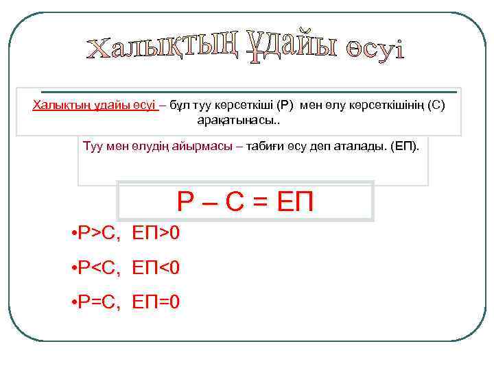 Халықтың ұдайы өсуі – бұл туу көрсеткіші (Р) мен өлу көрсеткішінің (С) арақатынасы. .