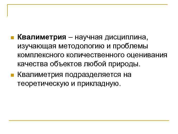 n n Квалиметрия – научная дисциплина, изучающая методологию и проблемы комплексного количественного оценивания качества