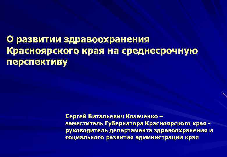 О развитии здравоохранения Красноярского края на среднесрочную перспективу Сергей Витальевич Козаченко – заместитель Губернатора