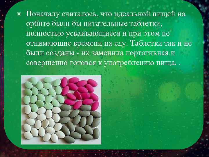  Поначалу считалось, что идеальной пищей на орбите были бы питательные таблетки, полностью усваивающиеся