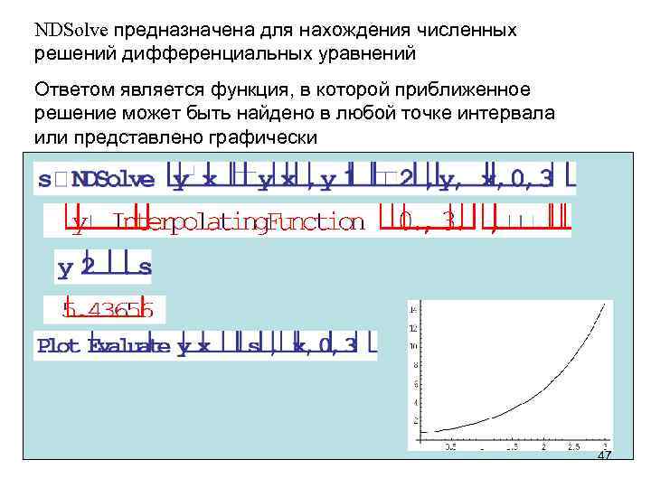 NDSolve предназначена для нахождения численных решений дифференциальных уравнений Ответом является функция, в которой приближенное