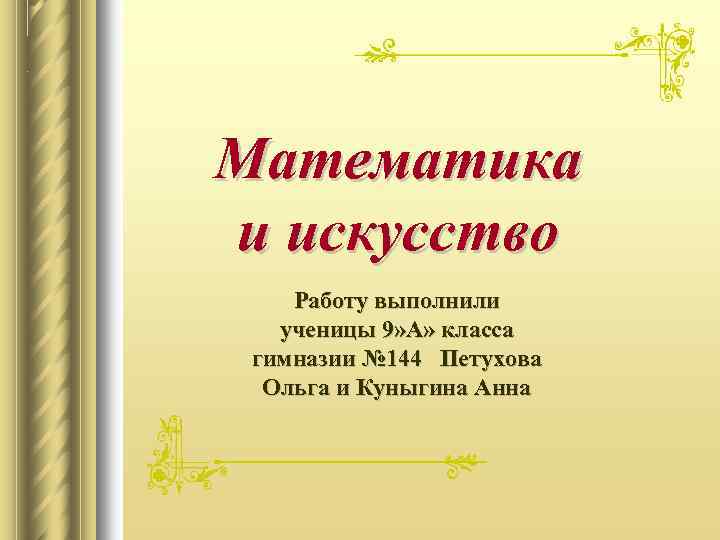 Математика и искусство Работу выполнили ученицы 9» А» класса гимназии № 144 Петухова Ольга