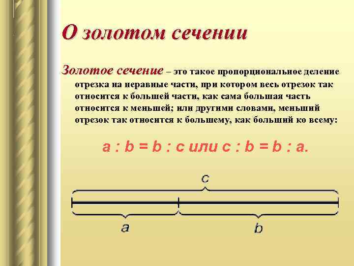 О золотом сечении Золотое сечение – это такое пропорциональное деление отрезка на неравные части,