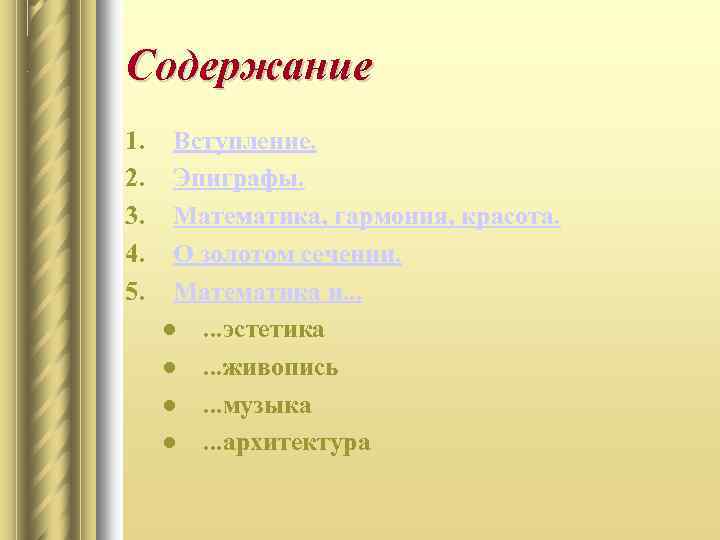 Содержание 1. 2. 3. 4. 5. Вступление. Эпиграфы. Математика, гармония, красота. О золотом сечении.