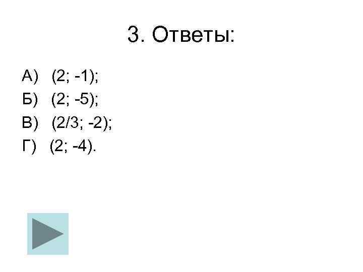 3. Ответы: А) Б) В) Г) (2; -1); (2; -5); (2/3; -2); (2; -4).
