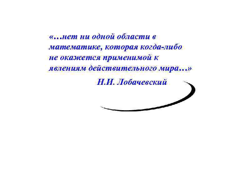  «…нет ни одной области в математике, которая когда-либо не окажется применимой к явлениям