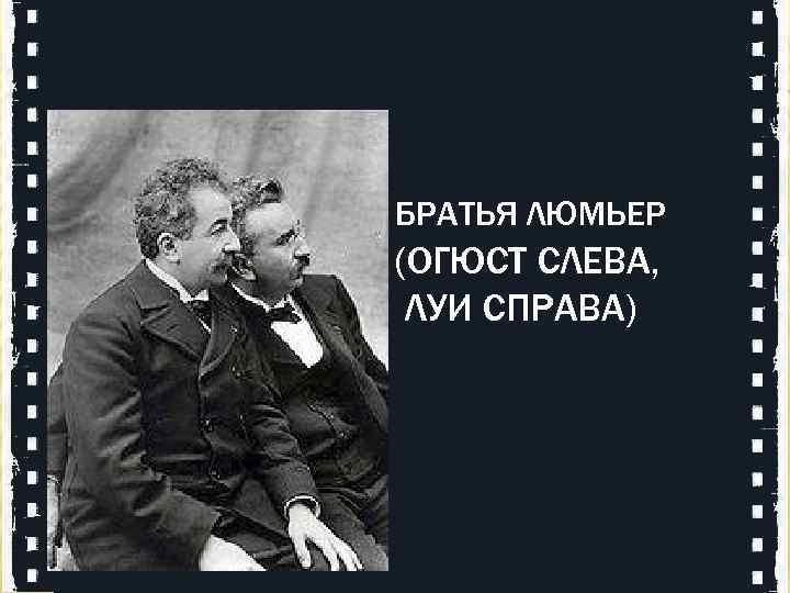 БРАТЬЯ ЛЮМЬЕР (ОГЮСТ СЛЕВА, ЛУИ СПРАВА) 