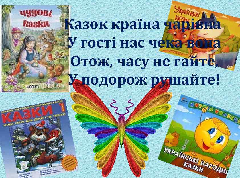Казок країна чарівна У гості нас чека вона Отож, часу не гайте, У подорож