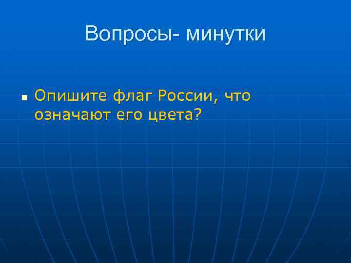 Вопросы- минутки n Опишите флаг России, что означают его цвета? 