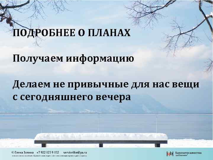 ПОДРОБНЕЕ О ПЛАНАХ Получаем информацию ? Делаем не привычные для нас вещи с сегодняшнего