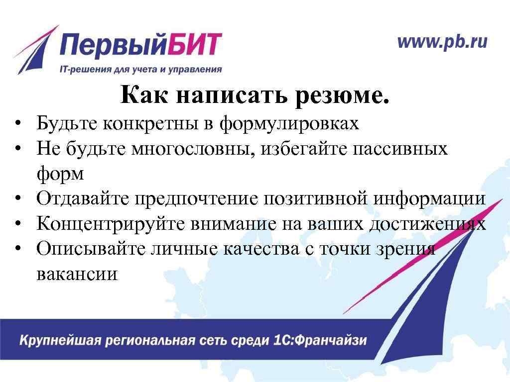 Как написать резюме. • Будьте конкретны в формулировках • Не будьте многословны, избегайте пассивных