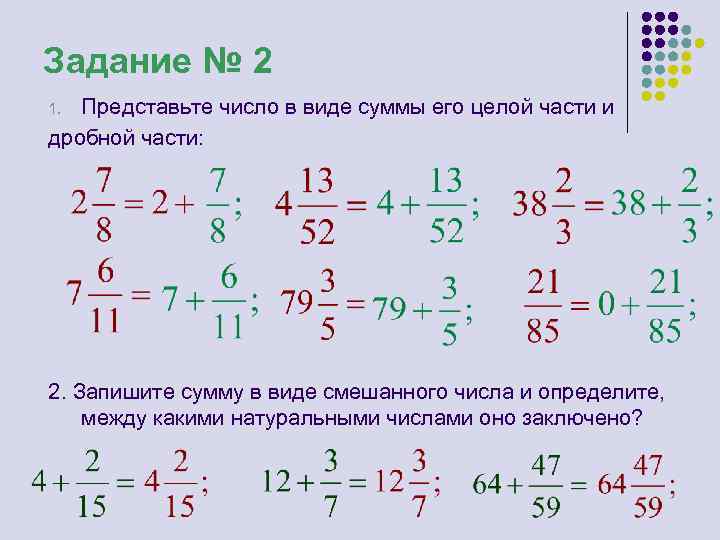 Задание № 2 Представьте число в виде суммы его целой части и дробной части: