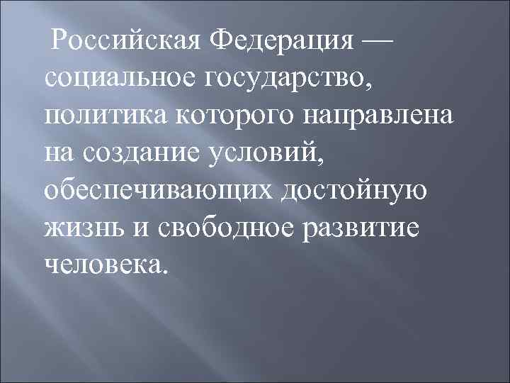 Российская Федерация — социальное государство, политика которого направлена на создание условий, обеспечивающих достойную жизнь