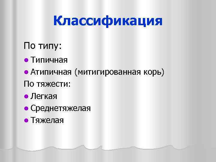 Классификация По типу: l Типичная l Атипичная (митигированная корь) По тяжести: l Легкая l