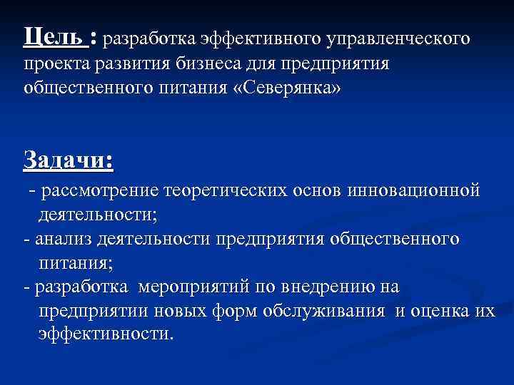 Цель : разработка эффективного управленческого проекта развития бизнеса для предприятия общественного питания «Северянка» Задачи: