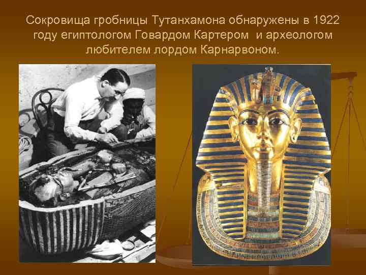 Сокровища гробницы Тутанхамона обнаружены в 1922 году египтологом Говардом Картером и археологом любителем лордом