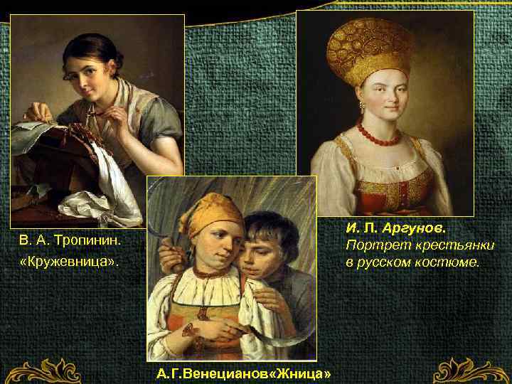 И. Л. Аргунов. Портрет крестьянки в русском костюме. В. А. Тропинин. «Кружевница» . А.