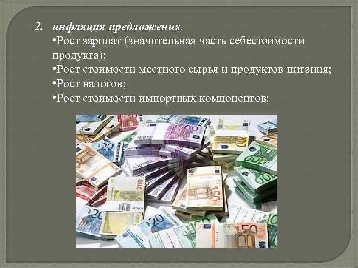 2. инфляция предложения. • Рост зарплат (значительная часть себестоимости продукта); • Рост стоимости местного