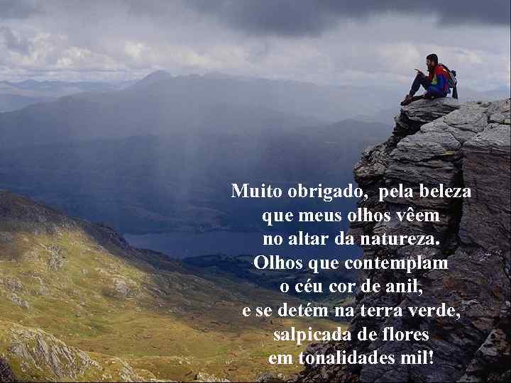 Muito obrigado, pela beleza que meus olhos vêem no altar da natureza. Olhos que