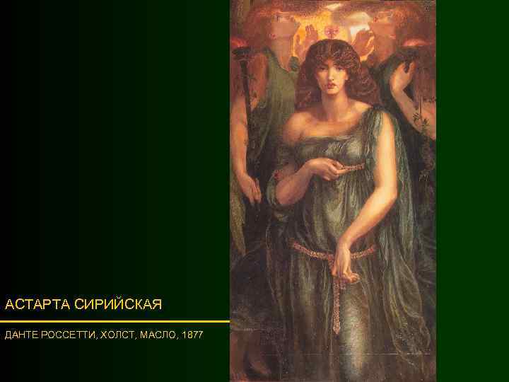 АСТАРТА СИРИЙСКАЯ ДАНТЕ РОССЕТТИ, ХОЛСТ, МАСЛО, 1877 