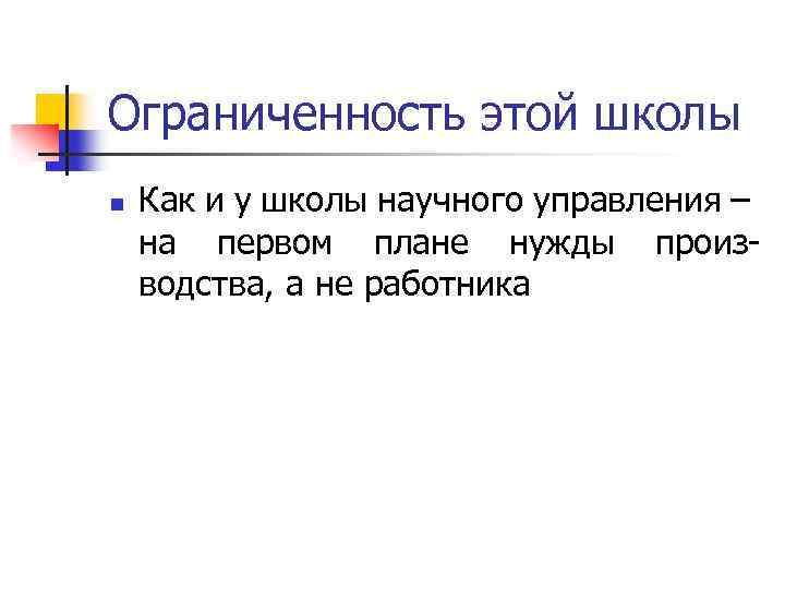 Ограниченность этой школы n Как и у школы научного управления – на первом плане