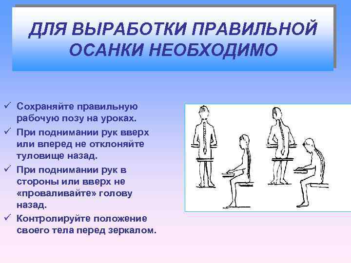 ДЛЯ ВЫРАБОТКИ ПРАВИЛЬНОЙ ОСАНКИ НЕОБХОДИМО ü Сохраняйте правильную рабочую позу на уроках. ü При