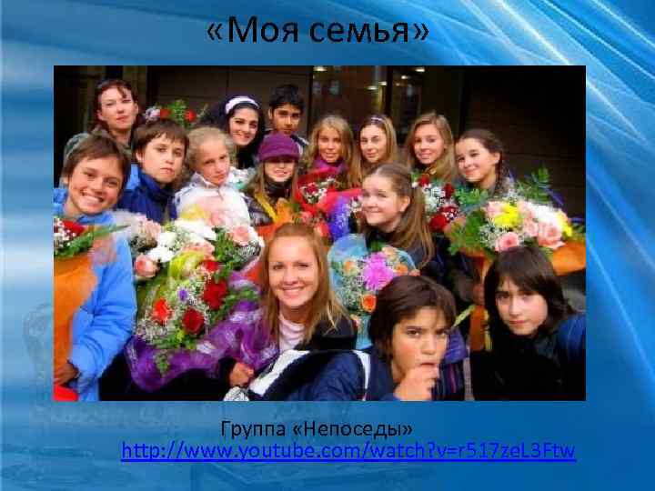 «Моя семья» Группа «Непоседы» http: //www. youtube. com/watch? v=r 517 ze. L 3