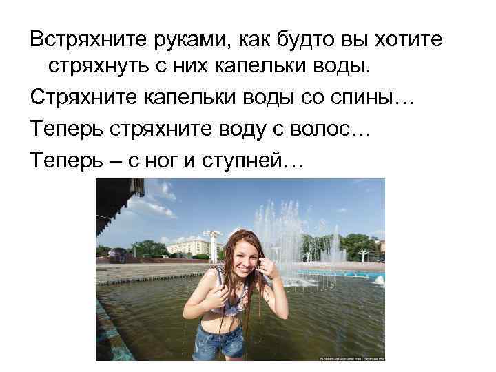 Встряхните руками, как будто вы хотите стряхнуть с них капельки воды. Стряхните капельки воды