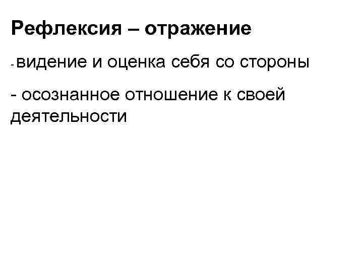 Рефлексия – отражение - видение и оценка себя со стороны - осознанное отношение к