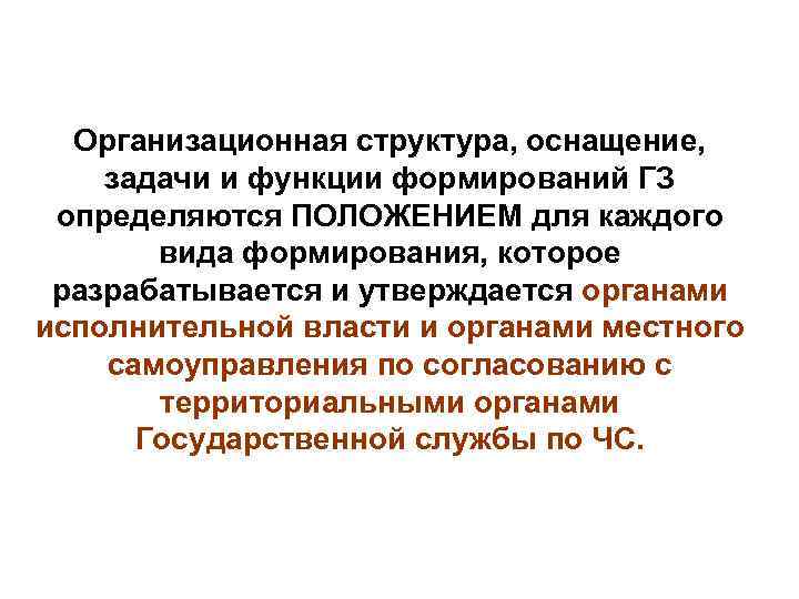 Организационная структура, оснащение, задачи и функции формирований ГЗ определяются ПОЛОЖЕНИЕМ для каждого вида формирования,