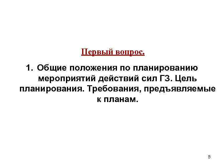 Первый вопрос. 1. Общие положения по планированию мероприятий действий сил ГЗ. Цель планирования. Требования,