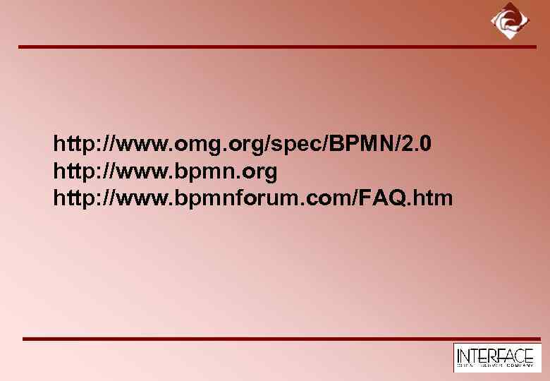 http: //www. omg. org/spec/BPMN/2. 0 http: //www. bpmn. org http: //www. bpmnforum. com/FAQ. htm