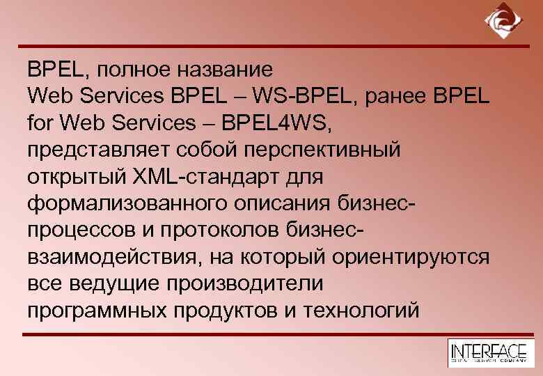 BPEL, полное название Web Services BPEL – WS-BPEL, ранее BPEL for Web Services –