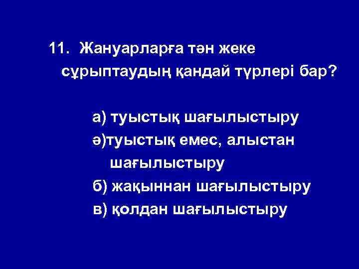 11. Жануарларға тән жеке сұрыптаудың қандай түрлері бар? а) туыстық шағылыстыру ә)туыстық емес, алыстан